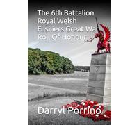 The 6th Battalion Royal Welsh Fusiliers Great War Roll Of Honour