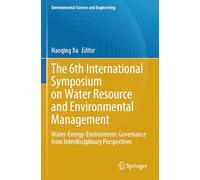 The 6th International Symposium on Water Resource and Environmental Management: Water-Energy-Environment-Governance from Interdisciplinary Perspectives (Environmental Science and Engineering)