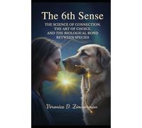 The 6th Sense: The Science of Connection, The Art Of Choice, and The Biological Bond Between Species (The Heart & Science of Canine Partnership)