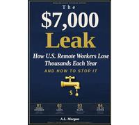 The $7,000 Leak: How U.S. Remote Workers Lose Thousands Each Year and How to Stop It (Modern Work Systems Series)