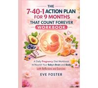 The 7-40-1 Action plan for 9 Months That Count Forever A Daily Pregnancy Diet Workbook to Nourish Your Baby's Brain and Body