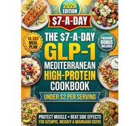 The $7-a-Day GLP-1 Mediterranean High-Protein Cookbook: 2026 Edition: Budget-Friendly Recipes Under $2 Per Serving to Protect Muscle, Beat Side Effects & Support Weight Loss
