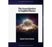 The 7 Barriers of English Fluency: Más allá de la gramática: Cómo aniquilar el orgullo, destruir el filtro afectivo y conectar con el mundo.