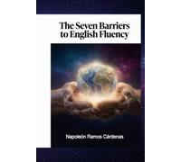 The 7 Barriers of English Fluency: Más allá de la gramática: Cómo aniquilar el orgullo, destruir el filtro afectivo y conectar con el mundo.