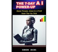 THE 7-DAY AI POWER-UP: Master Prompts, Unlock AI, & Profit Faster Than You Think. How to Use AI Prompts & Master Artificial Intelligence in 4 Practical Days(7 days make money with AI tools)