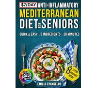 The 7$/Day Anti-Inflammatory Mediterranean Diet for Seniors: Quick & Easy 5-Ingredient Tasty Recipes to Support Heart, Bone & Joint Comfort, Brain Vitality, Weight Balance & Promote Longevity
