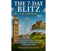The 7-Day Blitz: UK Edition: How to Experience London, Edinburgh, and the English Countryside in One Unforgettable Week