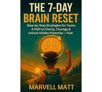 The 7-Day Brain Reset: Step-by-Step Strategies for Teens to Break Free from Stress, Reboot Focus & Unlock Hidden Potential-Fast