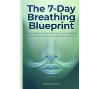 The 7 Day Breathing Blueprint: Master Breathwork & Simple Exercises to Relieve Stress, Improve Sleep, and Boost Energy Fast (The Mindful Path: A journey to Inner Calm)