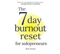 The 7 Day Burnout Reset for Solopreneurs: Step-by-step guide to reclaim your energy, focus & creativity - recover from burnout and get better work ... to reclaim your energy, focus & creativity)