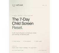 The 7-Day Child Screen Reset: A Calm, Day-by-Day Plan to Cut Tantrums, Reclaim Your Evenings, and Feel Less Guilty