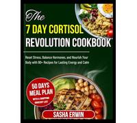 THE 7 DAY CORTISOL REVOLUTION COOKBOOK: Reset Stress, Balance Hormones, and Nourish Your Body with 90+ Recipes for Lasting Energy and Calm