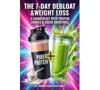 THE 7-DAY DEBLOAT & WEIGHT LOSS: A Liquid Reset Week Using Protein Shakes and Green Smoothies to Reduce Bloating, Support Fat Loss, Release Water Weight, and Feel Lighter, Tighter, and Clearer