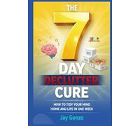 The 7-Day Declutter Cure: How to Tidy Your Mind, Home, and Life in one week.