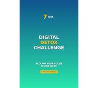 The 7-Day Digital Detox Challenge: Reclaim Your Focus in One Week: Complete with Worksheets, Trackers & Long-Term Success Tools