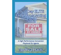 The 7-Day Elite FSBO Prospecting System: A High - Performance Conversion Playbook for Agents