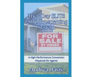 The 7-Day Elite FSBO Prospecting System: A High - Performance Conversion Playbook for Agents