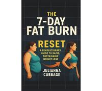 The 7-Day Fat Burn Reset: A Revolutionary Guide to Rapid, Sustainable Weight Loss