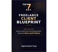 THE 7 DAY FREELANCE CLIENT BLUEPRINT: How to Land Youd First Payingcient Using the Warm Audit Method. (The Freelance Freedom Blueprint Series)