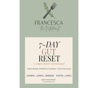 The 7-Day Gut Reset: A Complete Holistic Nutrition Protocol to Reduce Bloating, Rebuild Your Microbiome and Restore Your Energy