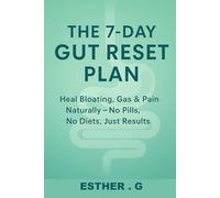 The 7-Day Gut Reset Plan: HEAL BLOATING, GAS & PAIN NATURALLY - NO PILLS, NO DIETS, JUST RESULTS