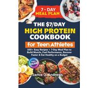 The $7/Day High Protein Cookbook for Teen Athletes: 100+ Easy Recipes + 7-Day Meal Plan to Build Muscle, Fuel Performance, Recover Faster & Eat Healthy on a Budget