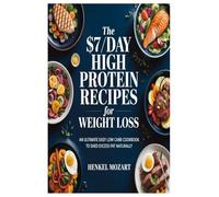 The $7/Day High Protein Recipes for Weight Loss: An Ultimate Easy Low Carb Cookbook to Shed Excess Fat Naturally