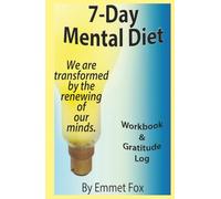 The 7-Day Mental Diet Workbook & Gratitude Log: Or How We Are Transformed By The Renewing Of Our Minds
