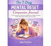 The 7-Day Mental Reset Companion Journal for Busy Moms: Extra Prompts, Checklists & Reflection Space
