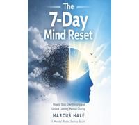 The 7-Day Mind Reset: How to Stop Overthinking and Unlock Lasting Mental Clarity: 1 (Mental Reset)
