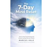 The 7-Day Mind Reset: How to Stop Overthinking and Unlock Lasting Mental Clarity (Mental Reset)
