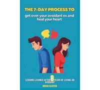The 7-Day Process to Get Over Your Avoidant:: Practical tools to get over your avoidant ex in the shortest time span and find a secure partner