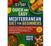The $7/Day Quick and Easy Mediterranean Diet for Beginners: A Stress-Free 200 Days of Budget-Friendly Recipes for Beginners with a 30-Day Meal Plan for Lasting Weight Loss and Heart Health”