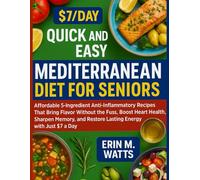 The $7/Day Quick and Easy Mediterranean Diet for Seniors: Affordable 5-Ingredient Anti-Inflammatory Recipes That Bring Flavor Without the Fuss, Boost ... and Restore Lasting Energy with Just $7 a Day