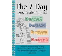 The 7-Day Sustainable Teacher: A Science-Based Strategy to Stop Overworking, Reclaim Your Weekends, and Beat Burnout Without Leaving the Classroom.