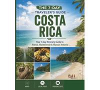 The 7-day traveler's guide : COSTA RICA 2026: Your 7-Day Itinerary Guide to Arenal, Monteverde & Manuel Antonio Maps • Local Food • Packing Lists • Insider Tips