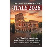The 7-day traveler's guide : ITALY 2026: Your 7-Day Itinerary Guide to Rome, Florence, Tuscany & Venice.