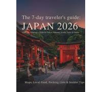 The 7-day traveler's guide : JAPAN 2026: Your 7-Day Itinerary Guide to Tokyo, Hakone, Kyoto, Nara & Osaka Maps • Local Food • Packing Lists • Insider Tips