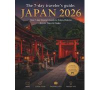 The 7-day traveler's guide : JAPAN 2026: Your 7-Day Itinerary Guide to Tokyo, Hakone, Kyoto, Nara & Osaka Maps • Local Food • Packing Lists • Insider Tips