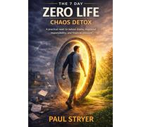 The 7 Day Zero Life Chaos Detox: A practical guide to reducing drama, misplaced responsibility, and financial pressure in one intentional week
