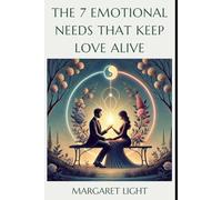 The 7 Emotional Needs That Keep Love Alive.: Simple truths every couple needs to know to build lasting connection and intimacy.