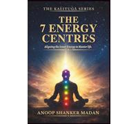 THE 7 ENERGY CENTRES: ALIGNING THE INNER ENERGY TO MASTER LIFE (KALIYUGA SERIES)