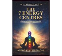 THE 7 ENERGY CENTRES: ALIGNING THE INNER ENERGY TO MASTER LIFE (KALIYUGA SERIES)