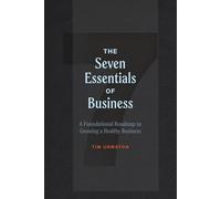 The 7 Essentials of Business: A Foundational Roadmap to Growing a Healthy Business