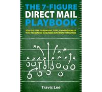 The 7-Figure Direct Mail Playbook: Step-by-Step Campaigns, Copy, and Sequences That Transform Mailboxes Into Money Machines