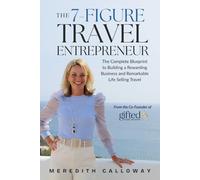 The 7-Figure Travel Entrepreneur: The Complete Blueprint to Building a Rewarding Business and Remarkable Life Selling Travel
