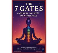 The 7 Gates: A Chakra Journey to Wholeness: Harness your inner power by balancing your body's vital energy centers.