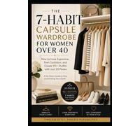 THE 7-HABIT CAPSULE WARDROBE FOR WOMEN OVER 40: A Practical 30-Day Action Workbook to Build Your Capsule Wardrobe, Dress with Confidence, Simplify Your Closet, and Create More Outfits with Less