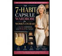 The 7-Habit Capsule Wardrobe for Women Over 60: A 30-Day Workbook to Look 10 Years Younger with 30 Pieces on a Budget