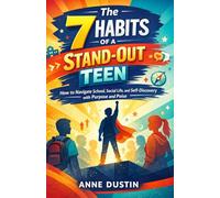 The 7 Habits of a Stand-Out Teen: How to Navigate School, Social Life, and Self-Discovery with Purpose and Poise